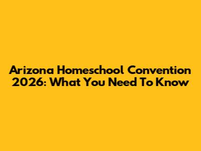 Arizona Homeschool Convention 2026: What You Need To Know