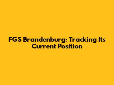 FGS Brandenburg: Tracking Its Current Position