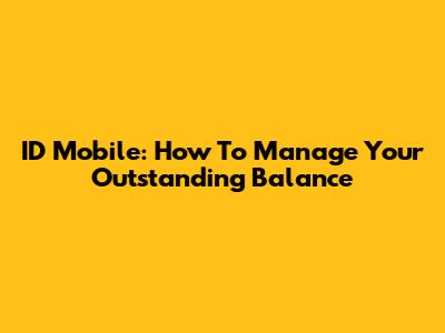 ID Mobile: How To Manage Your Outstanding Balance