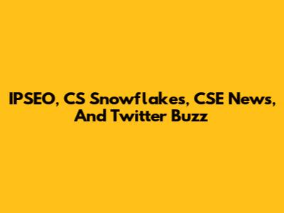 IPSEO, CS Snowflakes, CSE News, And Twitter Buzz