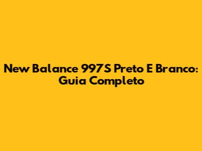 New Balance 997S Preto E Branco: Guia Completo