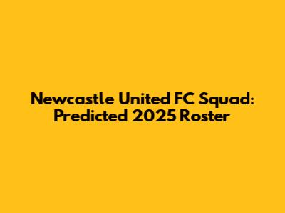 Newcastle United FC Squad: Predicted 2025 Roster