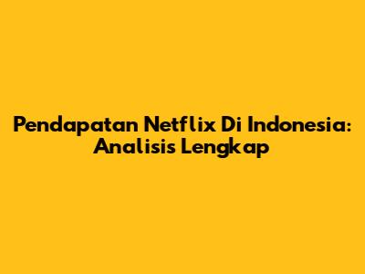 Pendapatan Netflix Di Indonesia: Analisis Lengkap