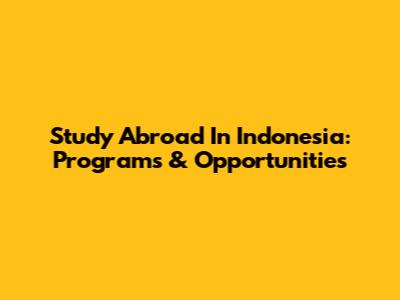 Study Abroad In Indonesia: Programs & Opportunities