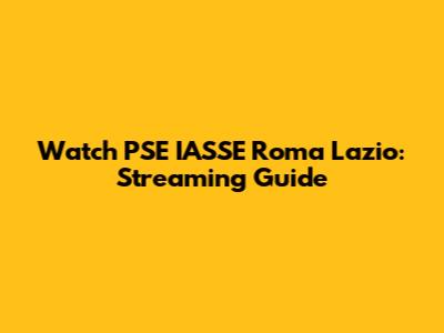 Watch PSE IASSE Roma Lazio: Streaming Guide